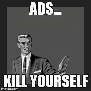 Kill Yourself Guy Meme | ADS... KILL YOURSELF | image tagged in memes,kill yourself guy | made w/ Imgflip meme maker