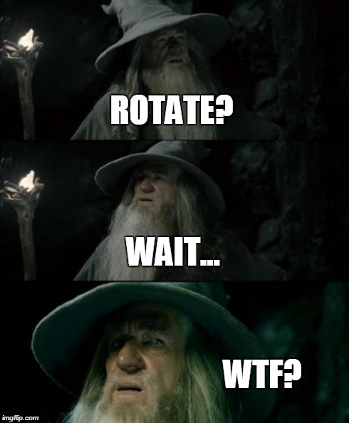 Since when did this exist? | ROTATE? WAIT... WTF? | image tagged in memes,confused gandalf,rotate | made w/ Imgflip meme maker