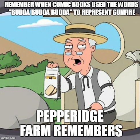 Pepperidge Farm Remembers | REMEMBER WHEN COMIC BOOKS USED THE WORDS "BUDDA BUDDA BUDDA" TO REPRESENT GUNFIRE PEPPERIDGE FARM REMEMBERS | image tagged in memes,pepperidge farm remembers | made w/ Imgflip meme maker