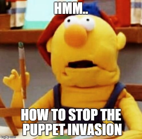 Puppet | HMM.. HOW TO STOP THE PUPPET INVASION | image tagged in puppet | made w/ Imgflip meme maker