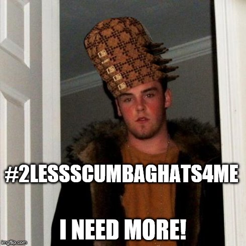 Scumbag Steve Meme | #2LESSSCUMBAGHATS4ME I NEED MORE! | image tagged in memes,scumbag steve,scumbag | made w/ Imgflip meme maker