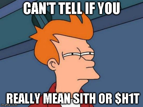 Futurama Fry Meme | CAN'T TELL IF YOU REALLY MEAN SITH OR $H1T | image tagged in memes,futurama fry | made w/ Imgflip meme maker