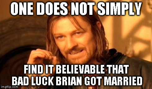 One Does Not Simply Meme | ONE DOES NOT SIMPLY FIND IT BELIEVABLE THAT BAD LUCK BRIAN GOT MARRIED | image tagged in memes,one does not simply | made w/ Imgflip meme maker