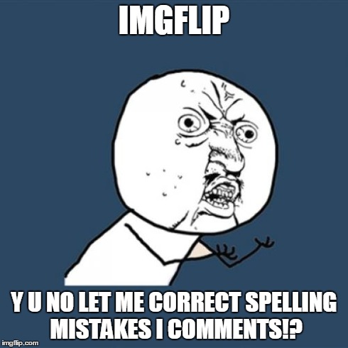 Y U No Meme | IMGFLIP Y U NO LET ME CORRECT SPELLING MISTAKES I COMMENTS!? | image tagged in memes,y u no | made w/ Imgflip meme maker