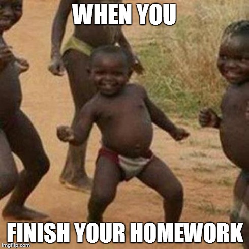 Third World Success Kid Meme | WHEN YOU FINISH YOUR HOMEWORK | image tagged in memes,third world success kid | made w/ Imgflip meme maker