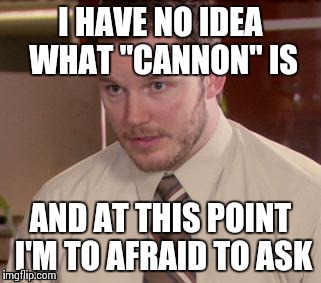 Afraid To Ask Andy | I HAVE NO IDEA WHAT "CANNON" IS AND AT THIS POINT I'M TO AFRAID TO ASK | image tagged in memes,afraid to ask andy | made w/ Imgflip meme maker