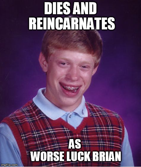 Bad Luck Brian Meme | DIES AND REINCARNATES AS                  WORSE LUCK BRIAN | image tagged in memes,bad luck brian | made w/ Imgflip meme maker