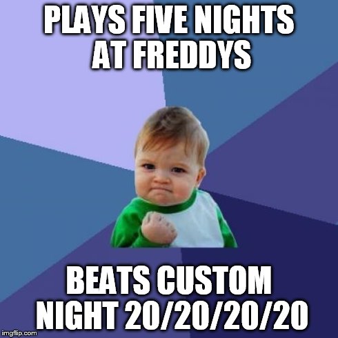 Success Kid | PLAYS FIVE NIGHTS AT FREDDYS BEATS CUSTOM NIGHT 20/20/20/20 | image tagged in memes,success kid | made w/ Imgflip meme maker
