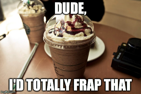 DUDE, I'D TOTALLY FRAP THAT | made w/ Imgflip meme maker