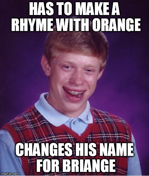 Bad Luck Brian Meme | HAS TO MAKE A RHYME WITH ORANGE CHANGES HIS NAME FOR BRIANGE | image tagged in memes,bad luck brian | made w/ Imgflip meme maker
