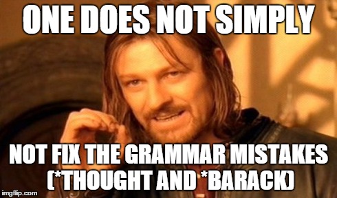 One Does Not Simply Meme | ONE DOES NOT SIMPLY NOT FIX THE GRAMMAR MISTAKES (*THOUGHT AND *BARACK) | image tagged in memes,one does not simply | made w/ Imgflip meme maker