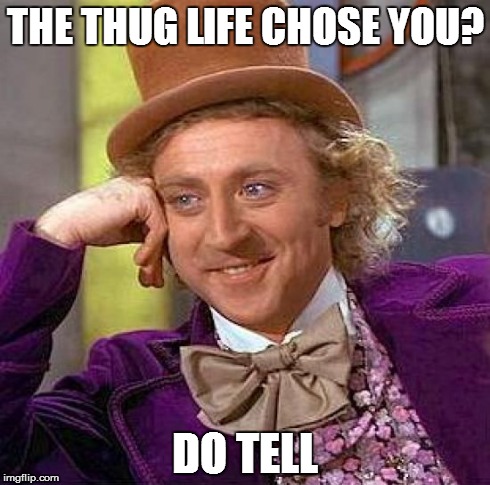 Creepy Condescending Wonka Meme | THE THUG LIFE CHOSE YOU? DO TELL | image tagged in memes,creepy condescending wonka | made w/ Imgflip meme maker