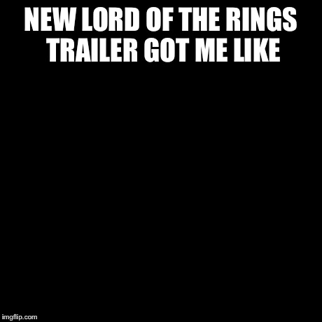 Third World Success Kid Meme | NEW LORD OF THE RINGS TRAILER GOT ME LIKE | image tagged in memes,third world success kid | made w/ Imgflip meme maker