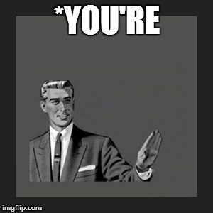 Kill Yourself Guy | *YOU'RE | image tagged in memes,kill yourself guy | made w/ Imgflip meme maker
