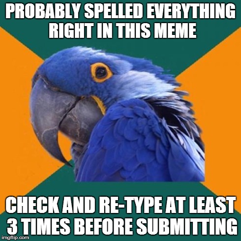 I live in fear of the Grammar Nazis | PROBABLY SPELLED EVERYTHING RIGHT IN THIS MEME CHECK AND RE-TYPE AT LEAST 3 TIMES BEFORE SUBMITTING | image tagged in memes,paranoid parrot | made w/ Imgflip meme maker