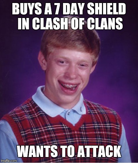 Bad Luck Brian Meme | BUYS A 7 DAY SHIELD IN CLASH OF CLANS WANTS TO ATTACK | image tagged in memes,bad luck brian | made w/ Imgflip meme maker
