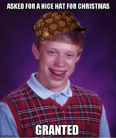 Bad Luck Brian Meme | ASKED FOR A NICE HAT FOR CHRISTMAS GRANTED | image tagged in memes,bad luck brian,scumbag | made w/ Imgflip meme maker