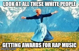 Look At All These Meme | LOOK AT ALL THESE WHITE PEOPLE GETTING AWARDS FOR RAP MUSIC | image tagged in memes,look at all these | made w/ Imgflip meme maker