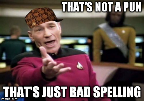 Picard Wtf Meme | THAT'S NOT A PUN THAT'S JUST BAD SPELLING | image tagged in memes,picard wtf,scumbag | made w/ Imgflip meme maker