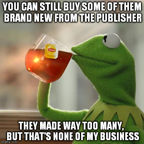 But That's None Of My Business Meme | YOU CAN STILL BUY SOME OF THEM BRAND NEW FROM THE PUBLISHER THEY MADE WAY TOO MANY,  BUT THAT'S NONE OF MY BUSINESS | image tagged in memes,but thats none of my business,kermit the frog | made w/ Imgflip meme maker