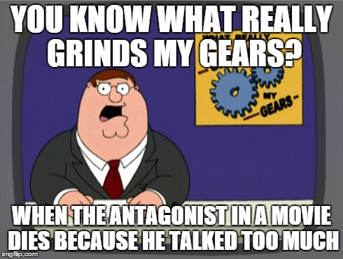 Peter Griffin News Meme | YOU KNOW WHAT REALLY GRINDS MY GEARS? WHEN THE ANTAGONIST IN A MOVIE DIES BECAUSE HE TALKED TOO MUCH | image tagged in memes,peter griffin news | made w/ Imgflip meme maker