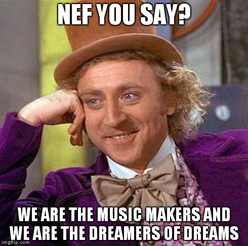 Creepy Condescending Wonka Meme | NEF YOU SAY? WE ARE THE MUSIC MAKERS AND WE ARE THE DREAMERS OF DREAMS | image tagged in memes,creepy condescending wonka | made w/ Imgflip meme maker