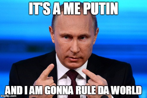 it's a me.... | IT'S A ME PUTIN AND I AM GONNA RULE DA WORLD | image tagged in vladimir putin | made w/ Imgflip meme maker