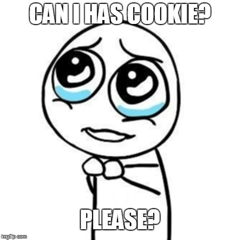 CAN I HAS COOKIE? PLEASE? | made w/ Imgflip meme maker