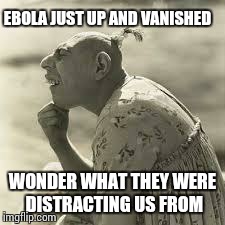 pinhead,thinker | EBOLA JUST UP AND VANISHED WONDER WHAT THEY WERE DISTRACTING US FROM | image tagged in pinhead thinker | made w/ Imgflip meme maker