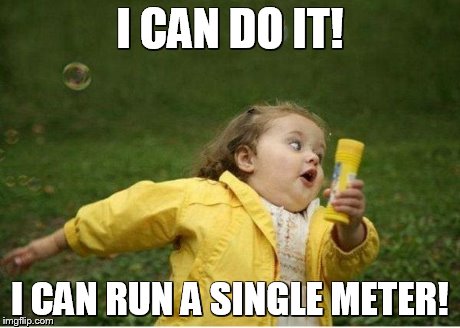Chubby Bubbles Girl | I CAN DO IT! I CAN RUN A SINGLE METER! | image tagged in memes,chubby bubbles girl | made w/ Imgflip meme maker