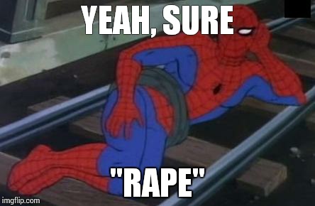 Sexy Railroad Spiderman Meme | YEAH, SURE "RAPE" | image tagged in memes,sexy railroad spiderman,spiderman | made w/ Imgflip meme maker