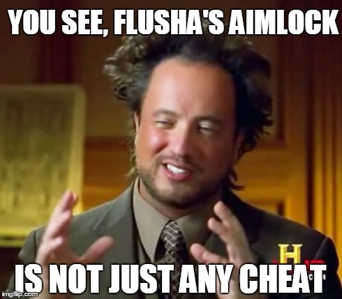 Ancient Aliens Meme | YOU SEE, FLUSHA'S AIMLOCK IS NOT JUST ANY CHEAT | image tagged in memes,ancient aliens | made w/ Imgflip meme maker