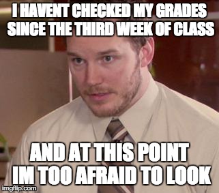 Afraid To Ask Andy Meme | I HAVENT CHECKED MY GRADES SINCE THE THIRD WEEK OF CLASS AND AT THIS POINT IM TOO AFRAID TO LOOK | image tagged in memes,afraid to ask andy,funny | made w/ Imgflip meme maker