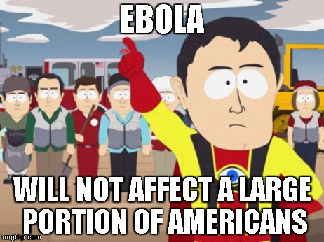 Captain Hindsight | EBOLA WILL NOT AFFECT A LARGE PORTION OF AMERICANS | image tagged in memes,captain hindsight | made w/ Imgflip meme maker