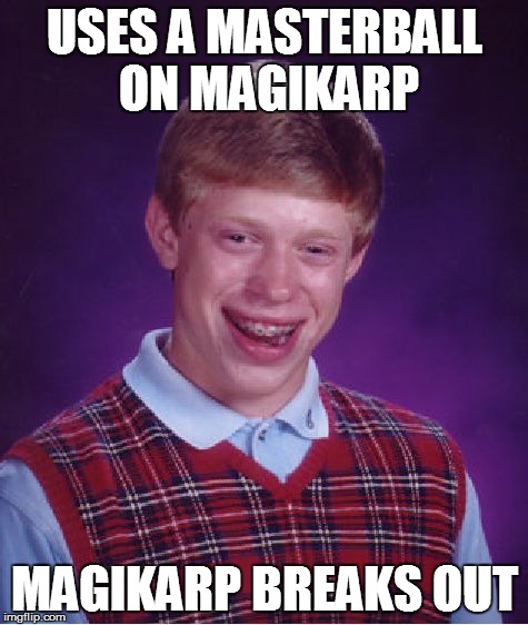 Bad Luck Brian Meme | USES A MASTERBALL ON MAGIKARP MAGIKARP BREAKS OUT | image tagged in memes,bad luck brian | made w/ Imgflip meme maker