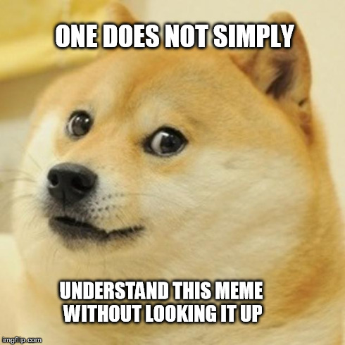 Doge Meme | ONE DOES NOT SIMPLY UNDERSTAND THIS MEME WITHOUT LOOKING IT UP | image tagged in memes,doge | made w/ Imgflip meme maker