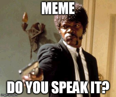 Say That Again I Dare You Meme | MEME DO YOU SPEAK IT? | image tagged in memes,say that again i dare you | made w/ Imgflip meme maker