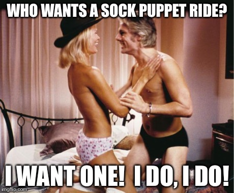 WHO WANTS A SOCK PUPPET RIDE? I WANT ONE!  I DO, I DO! | image tagged in super troopers i do | made w/ Imgflip meme maker