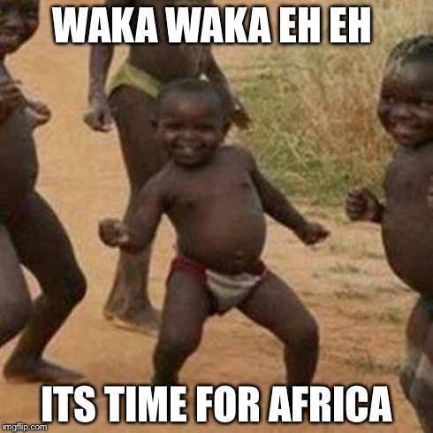 Third World Success Kid | WAKA WAKA EH EH ITS TIME FOR AFRICA | image tagged in memes,third world success kid | made w/ Imgflip meme maker