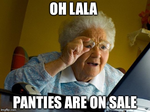 Grandma Finds The Internet Meme | OH LALA PANTIES ARE ON SALE | image tagged in memes,grandma finds the internet | made w/ Imgflip meme maker