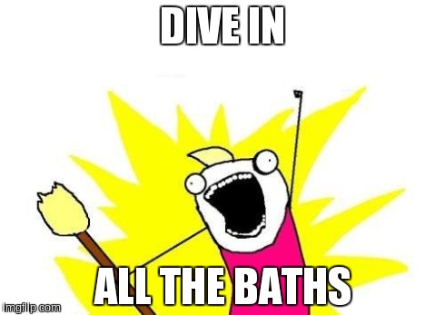 X All The Y Meme | DIVE IN ALL THE BATHS | image tagged in memes,x all the y | made w/ Imgflip meme maker