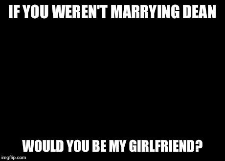 Ugly Twins | IF YOU WEREN'T MARRYING DEAN WOULD YOU BE MY GIRLFRIEND? | image tagged in memes,ugly twins | made w/ Imgflip meme maker