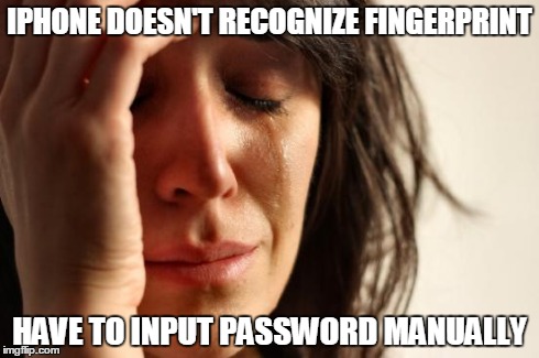 First World Problems | IPHONE DOESN'T RECOGNIZE FINGERPRINT HAVE TO INPUT PASSWORD MANUALLY | image tagged in memes,first world problems,AdviceAnimals | made w/ Imgflip meme maker