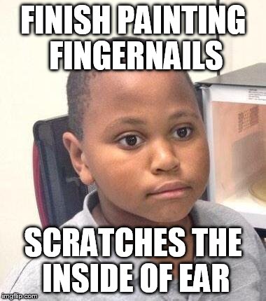 Minor Mistake Marvin | FINISH PAINTING FINGERNAILS SCRATCHES THE INSIDE OF EAR | image tagged in memes,minor mistake marvin | made w/ Imgflip meme maker
