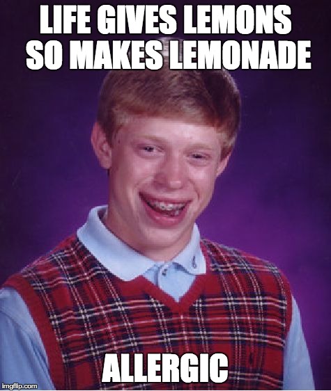 Bad Luck Brian | LIFE GIVES LEMONS SO MAKES LEMONADE ALLERGIC | image tagged in memes,bad luck brian | made w/ Imgflip meme maker