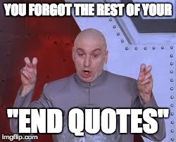 Dr Evil Laser Meme | YOU FORGOT THE REST OF YOUR "END QUOTES" | image tagged in memes,dr evil laser | made w/ Imgflip meme maker