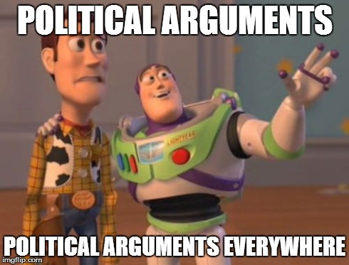 X, X Everywhere Meme | POLITICAL ARGUMENTS POLITICAL ARGUMENTS EVERYWHERE | image tagged in memes,x x everywhere | made w/ Imgflip meme maker