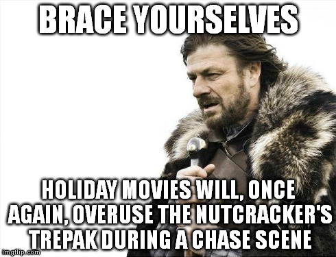 BRACE YOURSELVES | BRACE YOURSELVES HOLIDAY MOVIES WILL, ONCE AGAIN, OVERUSE THE NUTCRACKER'S TREPAK DURING A CHASE SCENE | image tagged in memes,brace yourselves x is coming,nutcracker,music,movies,holidays | made w/ Imgflip meme maker