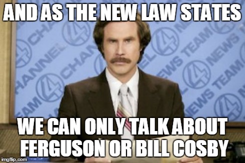 Ahhh, that explains it. | AND AS THE NEW LAW STATES WE CAN ONLY TALK ABOUT FERGUSON OR BILL COSBY | image tagged in memes,ron burgundy | made w/ Imgflip meme maker