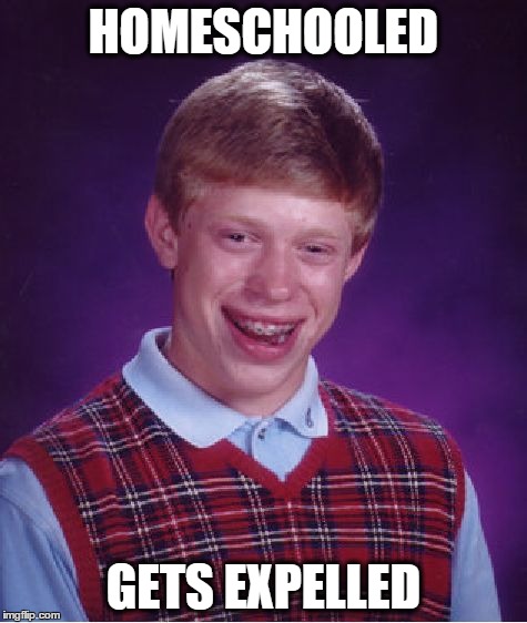 Bad Luck Brian Meme | HOMESCHOOLED GETS EXPELLED | image tagged in memes,bad luck brian | made w/ Imgflip meme maker